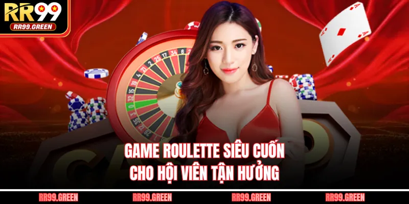 Game Roulette siêu cuốn cho hội viên tận hưởng