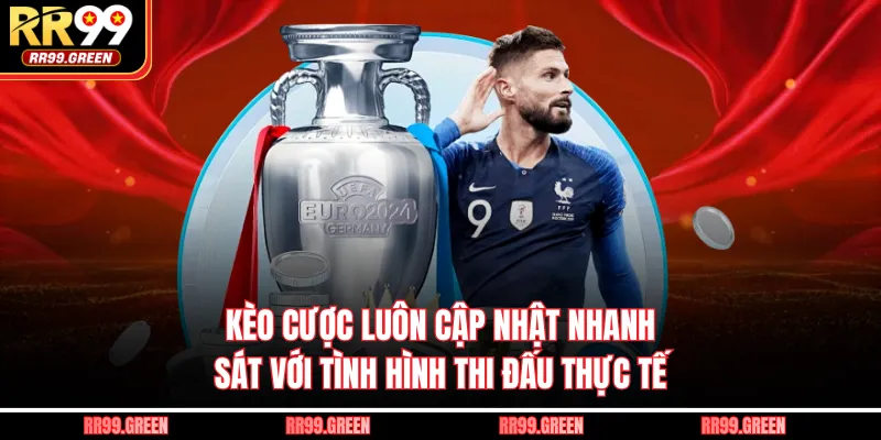 Kèo cược luôn cập nhật nhanh, sát với tình hình thi đấu thực tế
